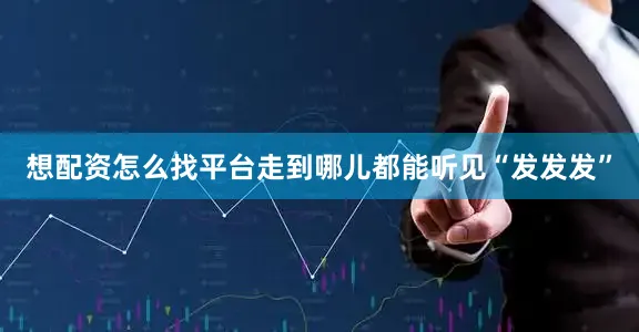 想配资怎么找平台走到哪儿都能听见“发发发”