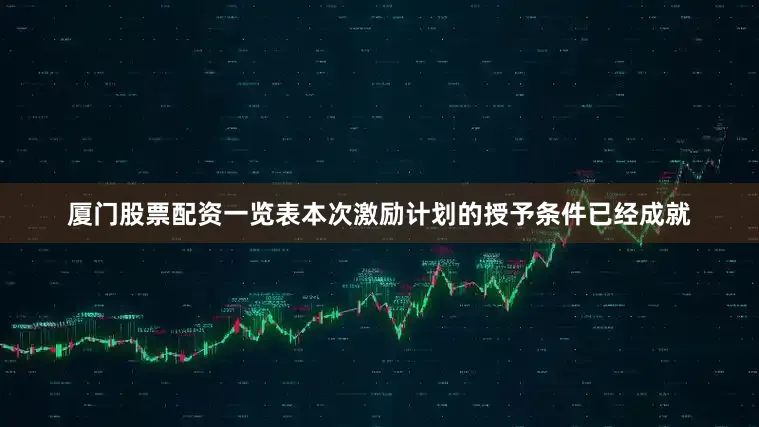 厦门股票配资一览表本次激励计划的授予条件已经成就